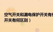 空气开关和漏电保护开关有什么区别（空气开关和漏电保护开关有何区别）