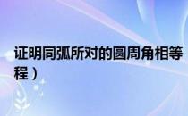 证明同弧所对的圆周角相等（同弧所对的圆周角相等推导过程）