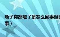 嗓子突然哑了是怎么回事但是不痛（嗓子突然哑了是怎么回事）