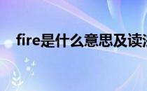 fire是什么意思及读法（fire是什么意思）