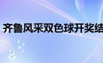 齐鲁风采双色球开奖结果（齐鲁风采双色球）