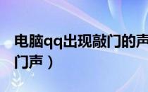电脑qq出现敲门的声音（电脑qq为什么有敲门声）