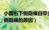 小腹右下侧隐痛白带多是怎么回事（小腹右下侧隐痛的原因）