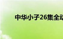 中华小子26集全动画（中华小子2）