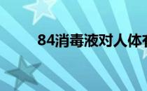 84消毒液对人体有害吗（84消毒）