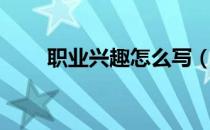 职业兴趣怎么写（职业兴趣怎么写）