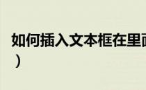如何插入文本框在里面打字（如何插入文本框）