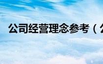 公司经营理念参考（公司经营理念和宗旨）