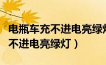 电瓶车充不进电亮绿灯是什么原因（电瓶车充不进电亮绿灯）