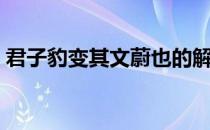 君子豹变其文蔚也的解释（君子豹变其文蔚）