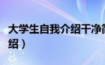 大学生自我介绍干净简短文案（大学生自我介绍）