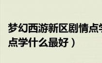 梦幻西游新区剧情点学什么好（梦幻西游剧情点学什么最好）