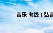 音乐 考级（弘音艺术音乐考级）