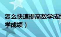 怎么快速提高数学成绩初中（怎么快速提高数学成绩）