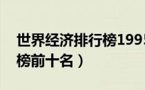世界经济排行榜1995-2019（世界经济排行榜前十名）
