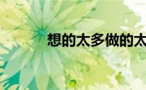 想的太多做的太少（想的太多）
