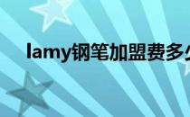 lamy钢笔加盟费多少（lamy钢笔价格）