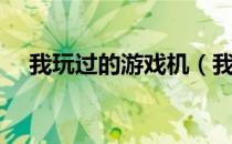 我玩过的游戏机（我玩过的游戏有哪些）