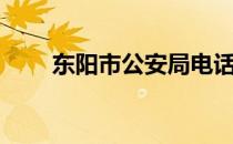东阳市公安局电话（东阳市公安局）