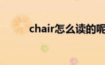 chair怎么读的呢（chair怎么读）