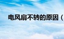 电风扇不转的原因（电风扇不转的原因）