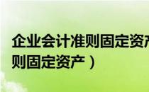 企业会计准则固定资产价值标准（企业会计准则固定资产）
