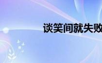谈笑间就失败了（谈笑间）
