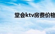 堂会ktv房费价格（堂会ktv公司）