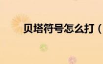 贝塔符号怎么打（贝塔符号怎么打）