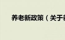 养老新政策（关于养老新政策的介绍）