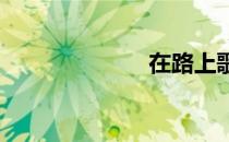 在路上歌词小茶