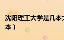沈阳理工大学是几本大学（沈阳理工大学是几本）