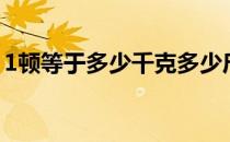 1顿等于多少千克多少斤（1顿等于多少公斤）