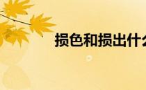 损色和损出什么意思（损色）
