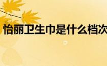 怡丽卫生巾是什么档次（怡丽卫生巾怎么样）