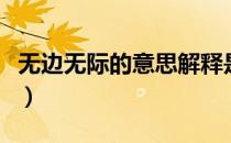 无边无际的意思解释是什么（无边无际的意思）