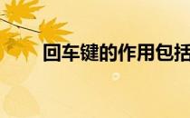 回车键的作用包括（回车键的作用）