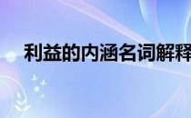 利益的内涵名词解释（利益的内涵解释）