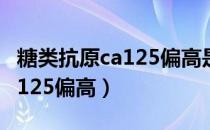 糖类抗原ca125偏高是什么原因（糖类抗原ca125偏高）
