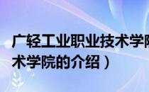 广轻工业职业技术学院（关于广轻工业职业技术学院的介绍）