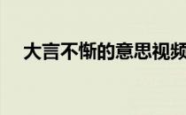 大言不惭的意思视频（大言不惭的意思）