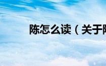 陈怎么读（关于陈怎么读的介绍）