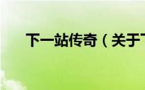 下一站传奇（关于下一站传奇的介绍）