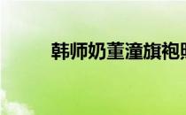 韩师奶董潼旗袍照片（韩师官网）