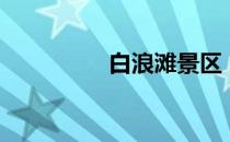 白浪滩景区（白浪多息）