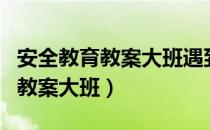 安全教育教案大班遇到坏人怎么办（安全教育教案大班）