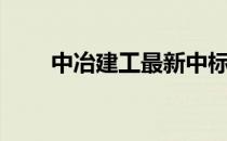 中冶建工最新中标工程（中冶建工）