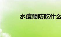 水痘预防吃什么药（水痘预防）