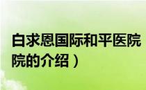 白求恩国际和平医院（关于白求恩国际和平医院的介绍）