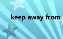 keep away from me（keep away）